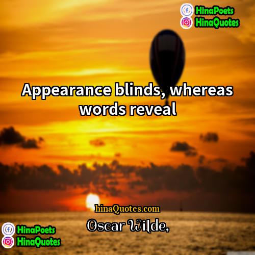 Oscar Wilde Quotes | Appearance blinds, whereas words reveal.
  
